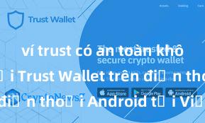 ví trust có an toàn không Cách tải Trust Wallet trên điện thoại Android tại Việt Nam