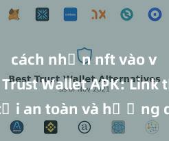 cách nhận nft vào ví trust Trust Wallet APK: Link tải an toàn và hướng dẫn cài đặt